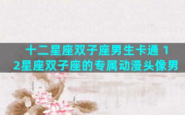 十二星座双子座男生卡通 12星座双子座的专属动漫头像男